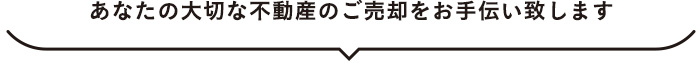 あなたの大切な不動産のご売却をお手伝い致します